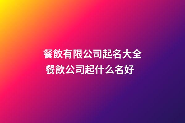 餐飲有限公司起名大全 餐飲公司起什么名好-第1張-公司起名-玄機派
